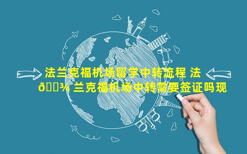 法兰克福机场留学中转流程 法 🌾 兰克福机场中转需要签证吗现 🐈 在